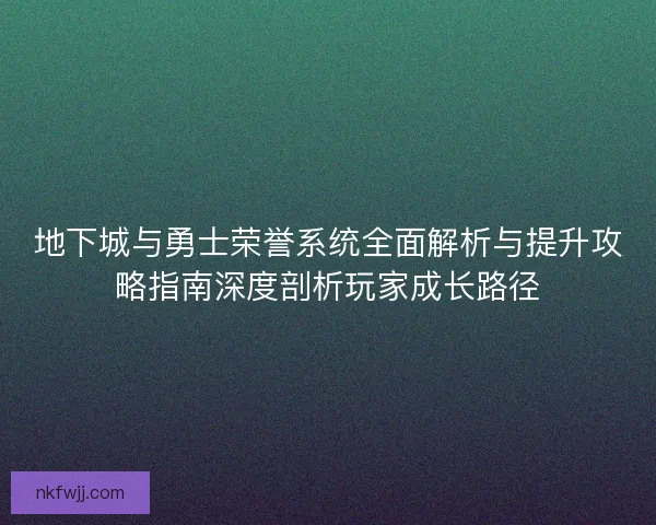 地下城与勇士荣誉系统全面解析与提升攻略指南深度剖析玩家成长路径